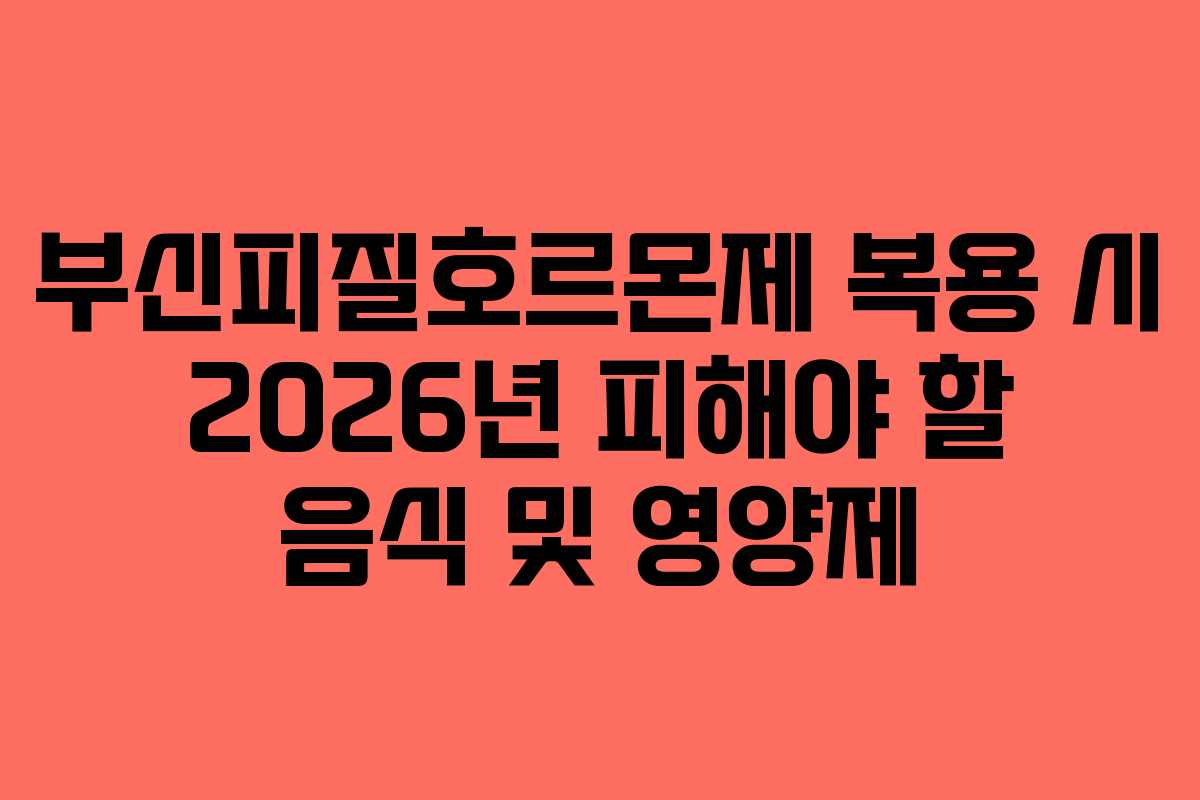 부신피질호르몬제 복용 시 2026년 피해야 할 음식 및 영양제