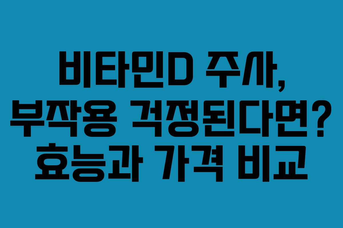 비타민D 주사, 부작용 걱정된다면? 효능과 가격 비교