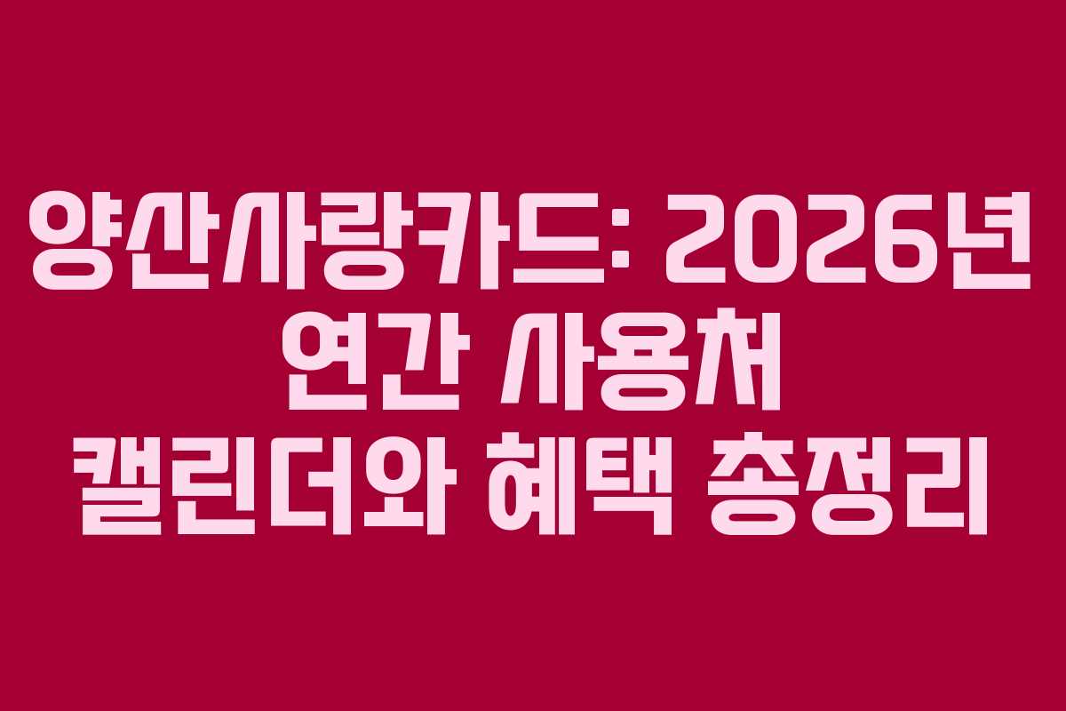 양산사랑카드: 2026년 연간 사용처 캘린더와 혜택 총정리