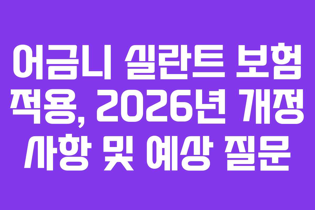 어금니 실란트 보험 적용, 2026년 개정 사항 및 예상 질문