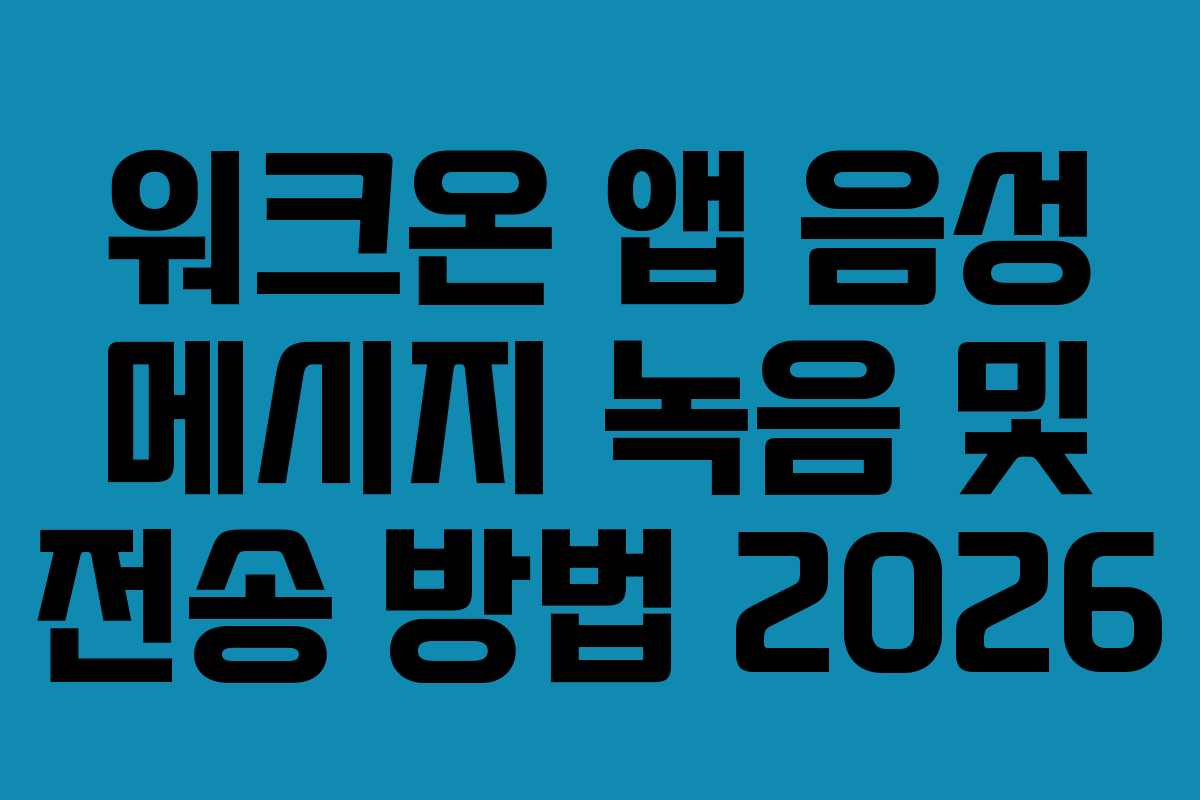 워크온 앱 음성 메시지 녹음 및 전송 방법 2026