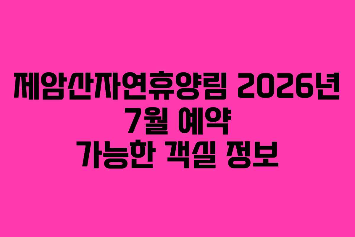 제암산자연휴양림 2026년 7월 예약 가능한 객실 정보