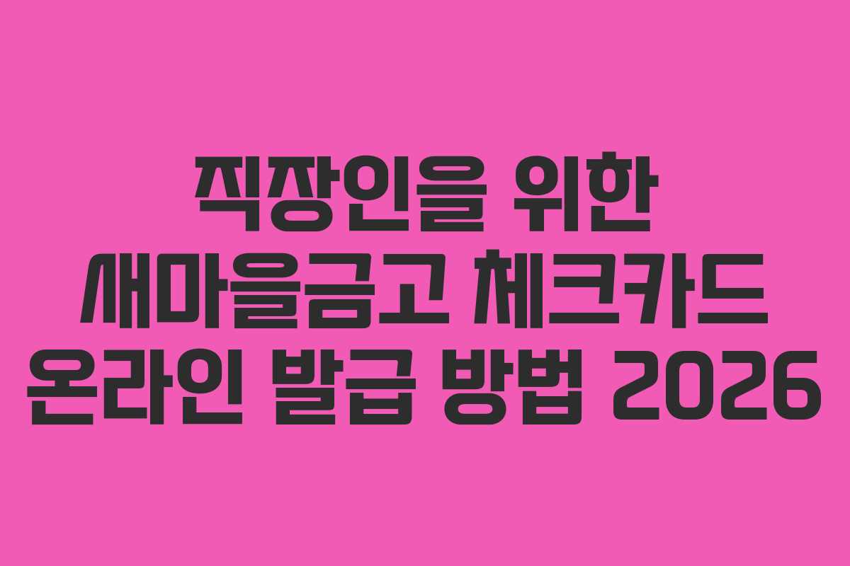 직장인을 위한 새마을금고 체크카드 온라인 발급 방법 2026