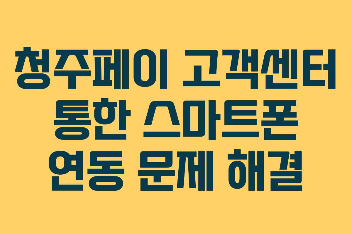 청주페이 고객센터 통한 스마트폰 연동 문제 해결