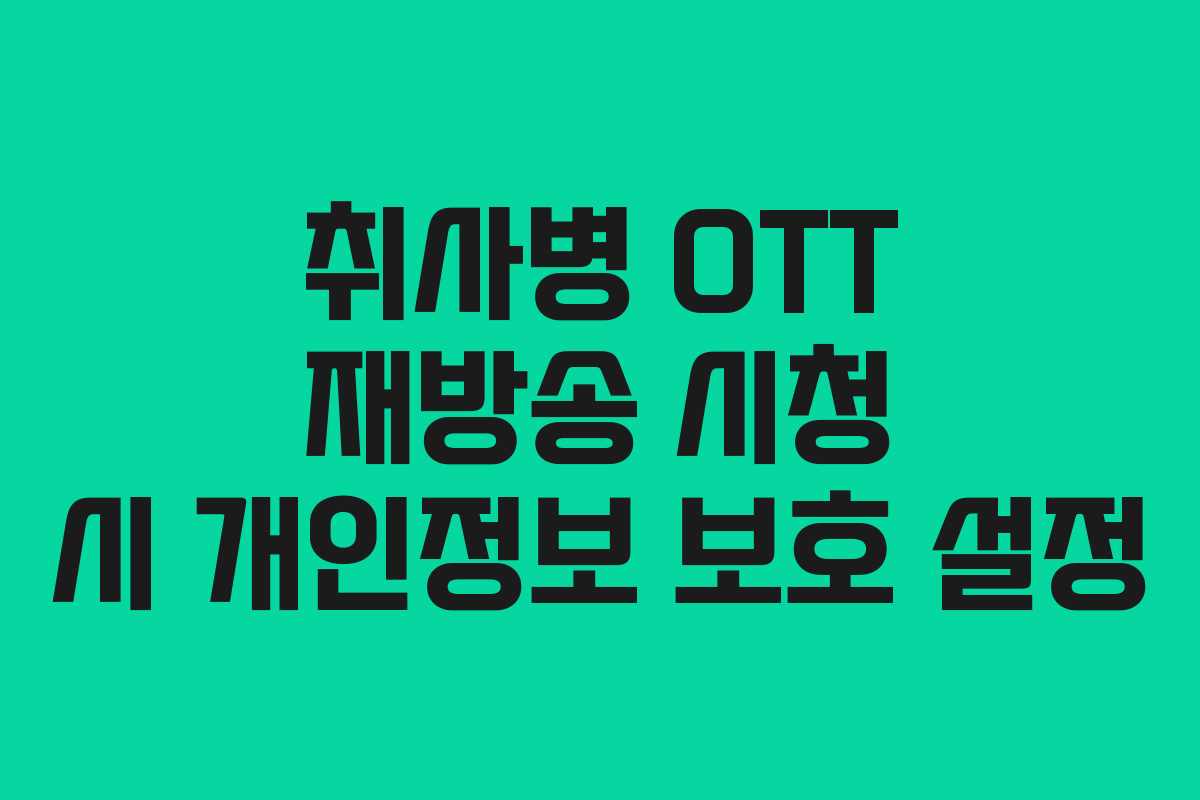 취사병 OTT 재방송 시청 시 개인정보 보호 설정 취사병 OTT 재방송 시청 시 개인정보 보호 설정