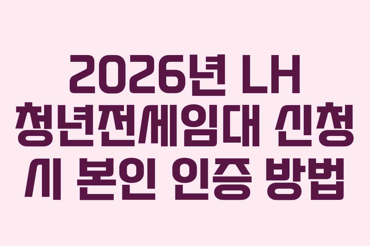 2026년 LH 청년전세임대 신청 시 본인 인증 방법