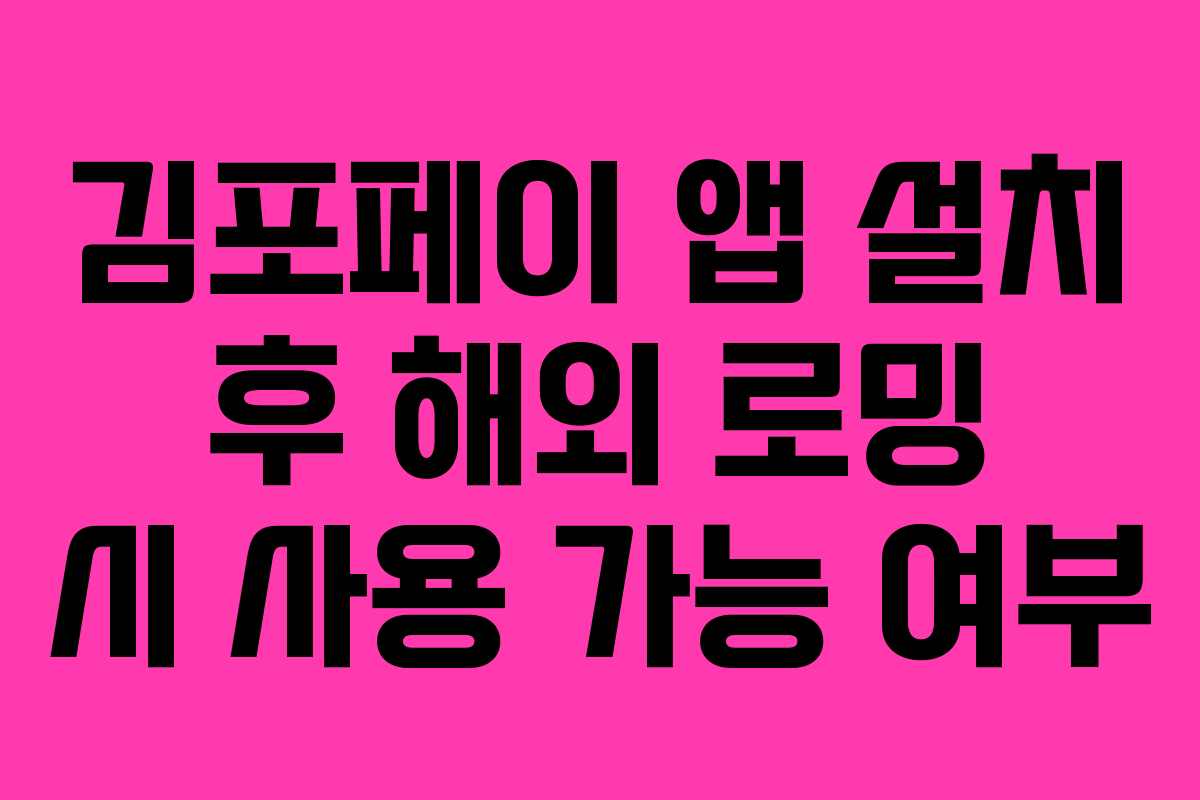 김포페이 앱 설치 후 해외 로밍 시 사용 가능 여부