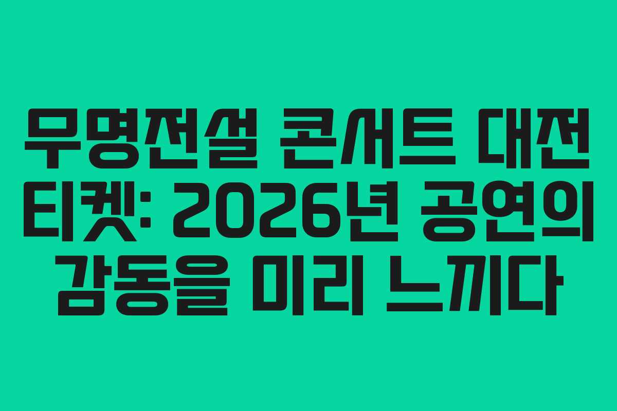 무명전설 콘서트 대전 티켓: 2026년 공연의 감동을 미리 느끼다