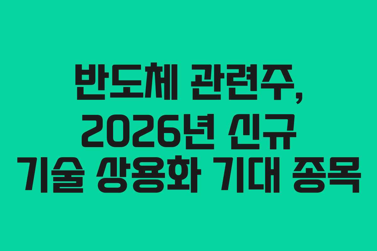 반도체 관련주, 2026년 신규 기술 상용화 기대 종목