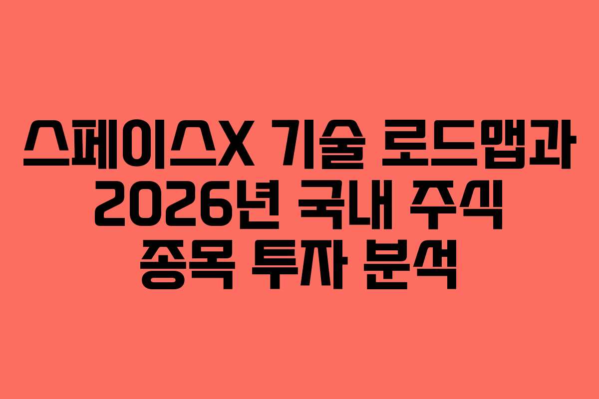 스페이스X 기술 로드맵과 2026년 국내 주식 종목 투자 분석