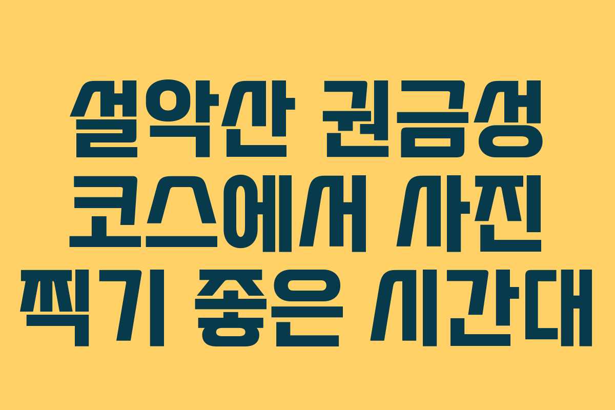 설악산 권금성 코스에서 사진 찍기 좋은 시간대