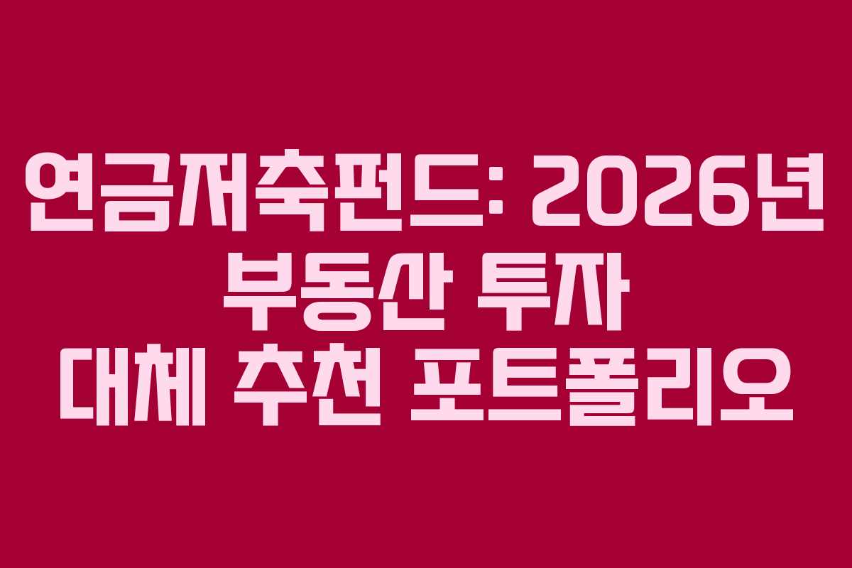 연금저축펀드: 2026년 부동산 투자 대체 추천 포트폴리오