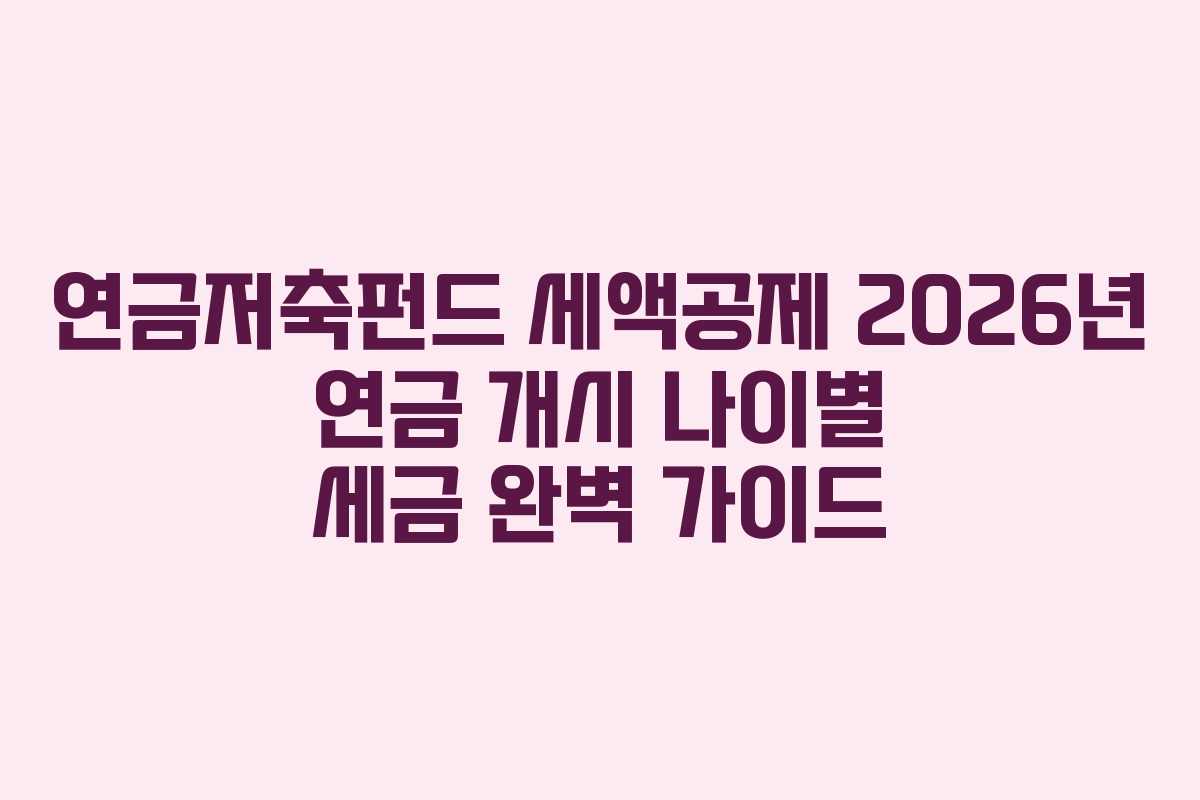 연금저축펀드 세액공제 2026년 연금 개시 나이별 세금 완벽 가이드