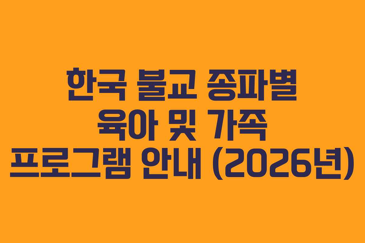 한국 불교 종파별 육아 및 가족 프로그램 안내 (2026년)