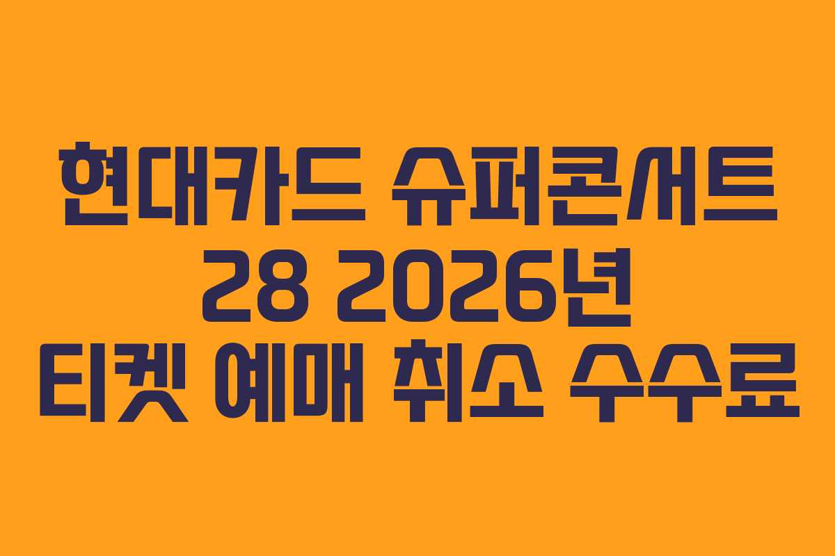 현대카드 슈퍼콘서트 28 2026년 티켓 예매 취소 수수료
