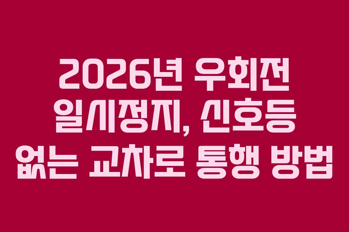 2026년 우회전 일시정지, 신호등 없는 교차로 통행 방법