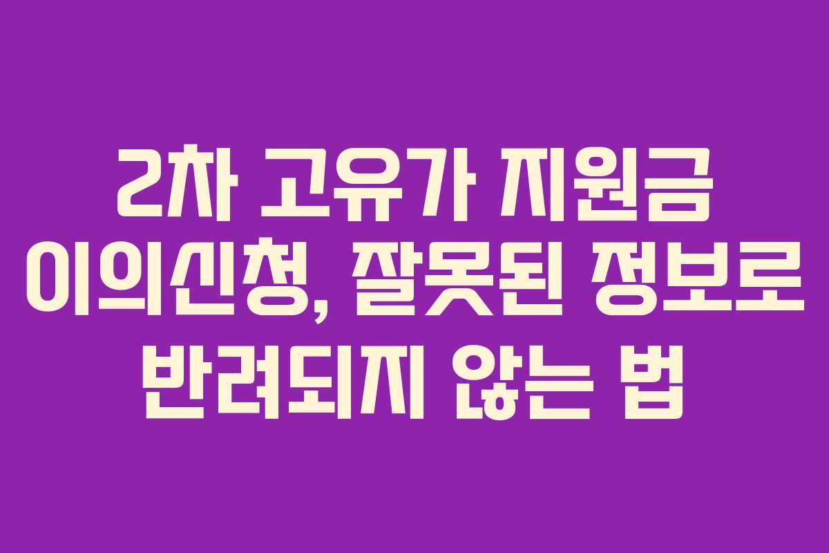 2차 고유가 지원금 이의신청, 잘못된 정보로 반려되지 않는 법