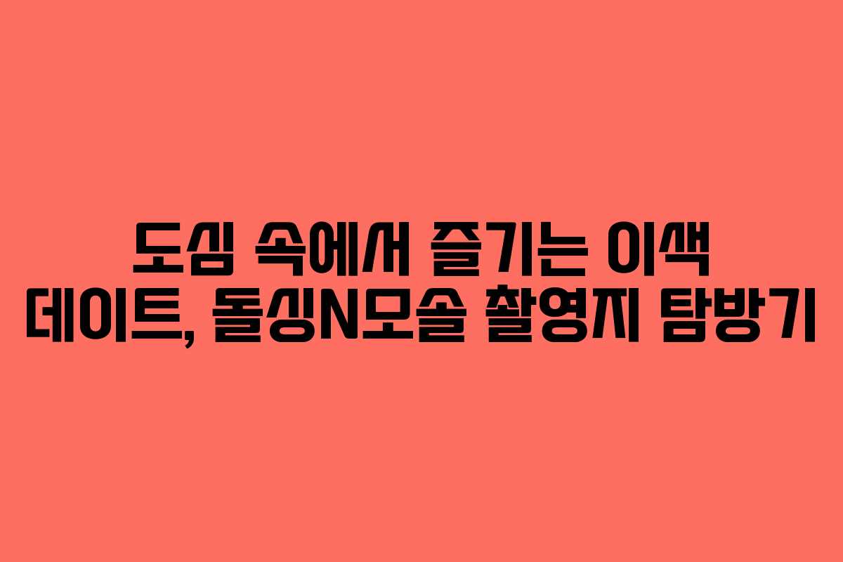 도심 속에서 즐기는 이색 데이트, 돌싱N모솔 촬영지 탐방기