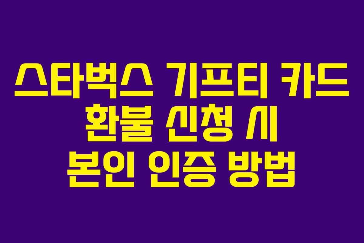 스타벅스 기프티 카드 환불 신청 시 본인 인증 방법