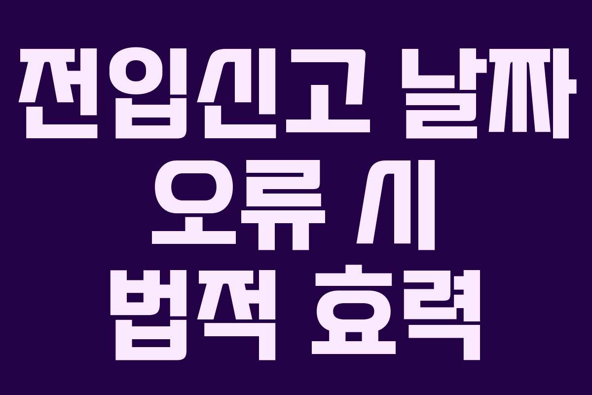 전입신고 날짜 오류 시 법적 효력