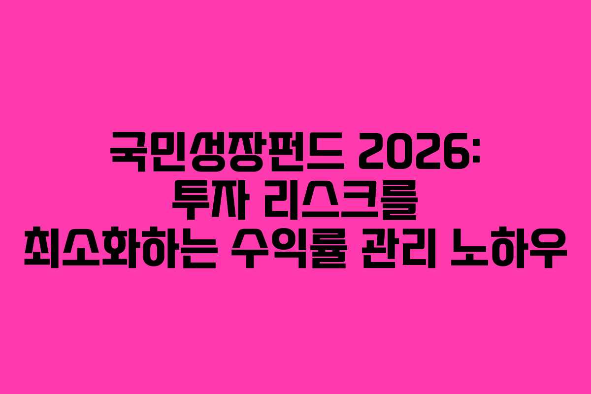국민성장펀드 2026: 투자 리스크를 최소화하는 수익률 관리 노하우