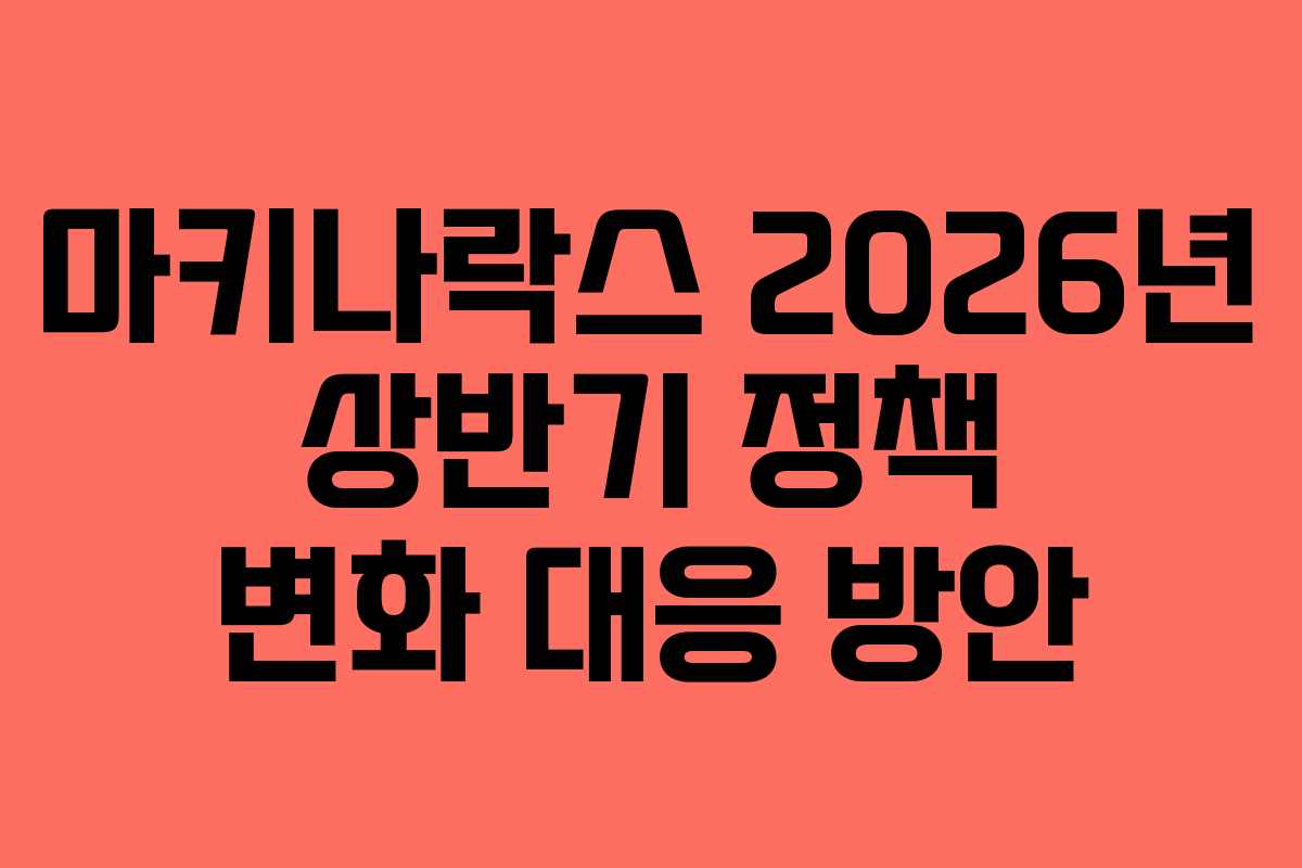 마키나락스 2026년 상반기 정책 변화 대응 방안