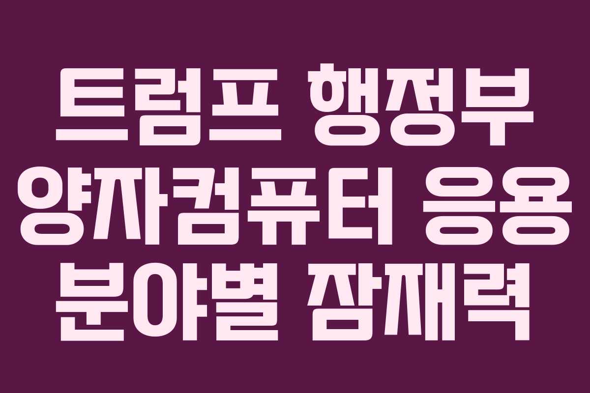 트럼프 행정부 양자컴퓨터 응용 분야별 잠재력
