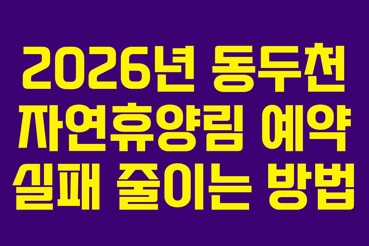 2026년 동두천 자연휴양림 예약 실패 줄이는 방법