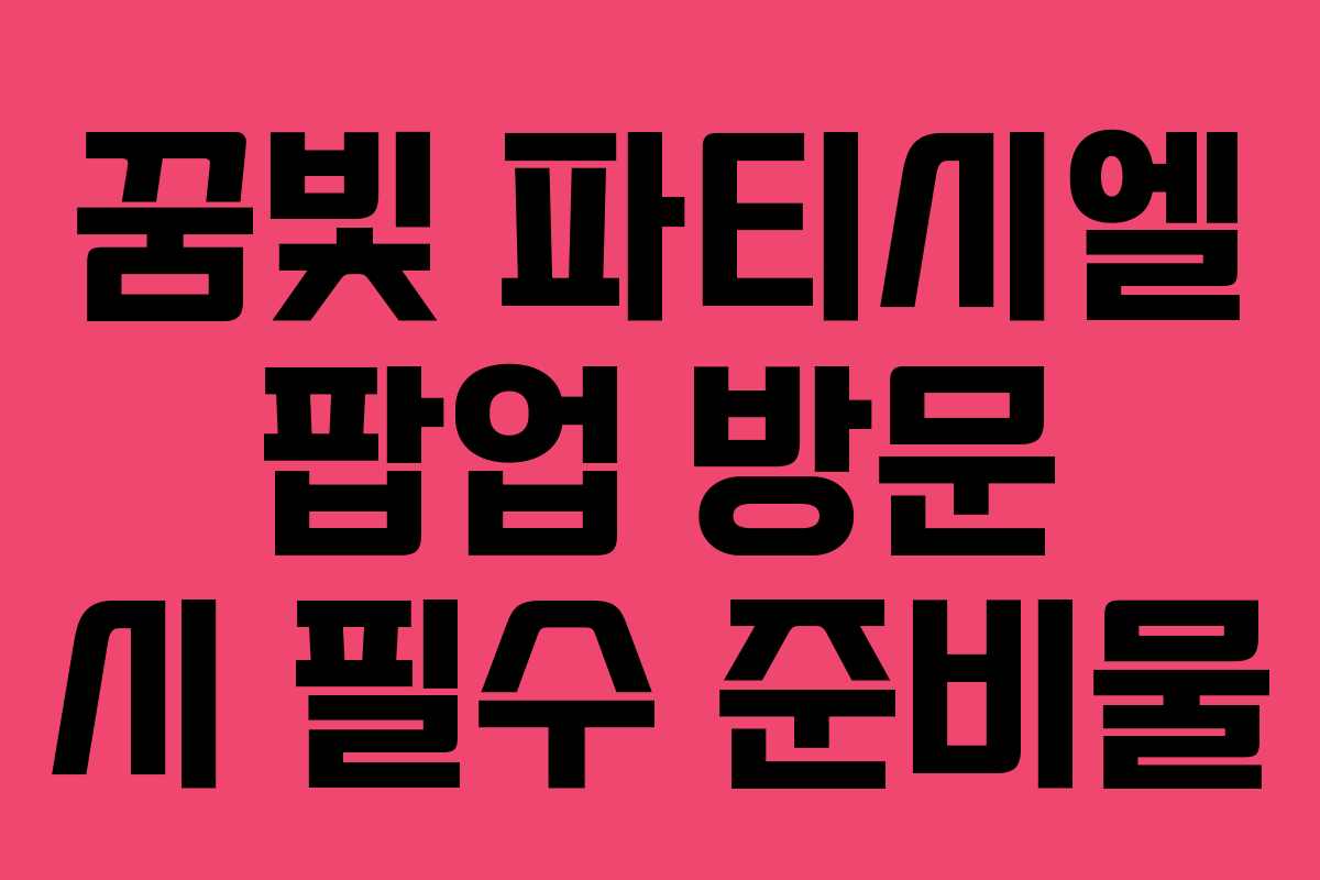 꿈빛 파티시엘 팝업 방문 시 필수 준비물