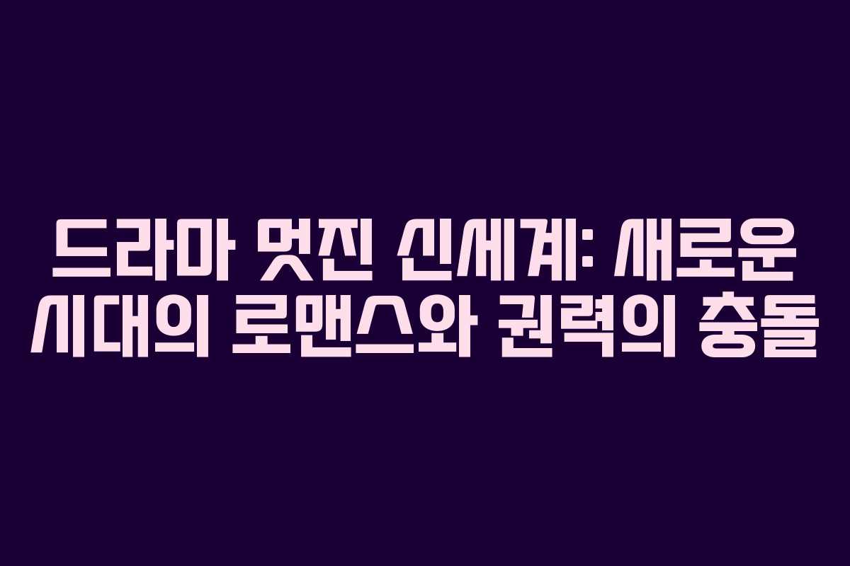 드라마 멋진 신세계: 새로운 시대의 로맨스와 권력의 충돌