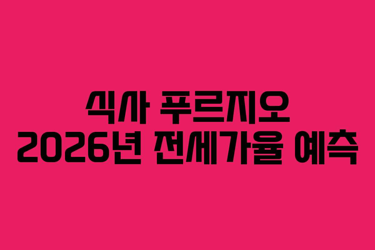 식사 푸르지오 2026년 전세가율 예측