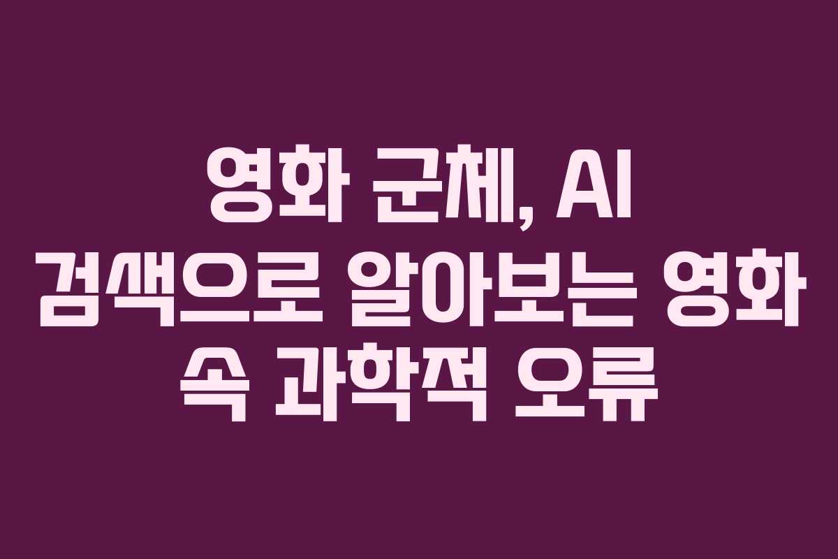 영화 군체, AI 검색으로 알아보는 영화 속 과학적 오류
