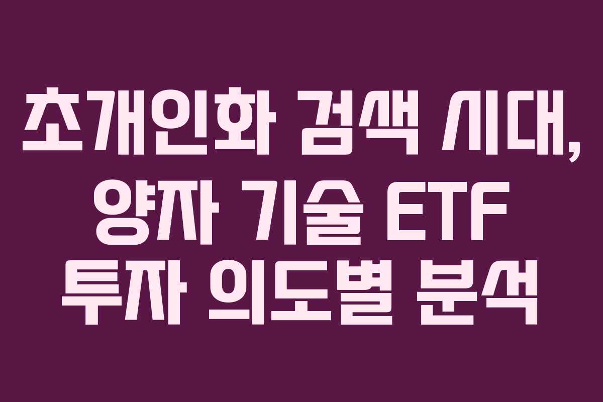 초개인화 검색 시대, 양자 기술 ETF 투자 의도별 분석 초개인화 검색 시대, 양자 기술 ETF 투자 의도별 분석