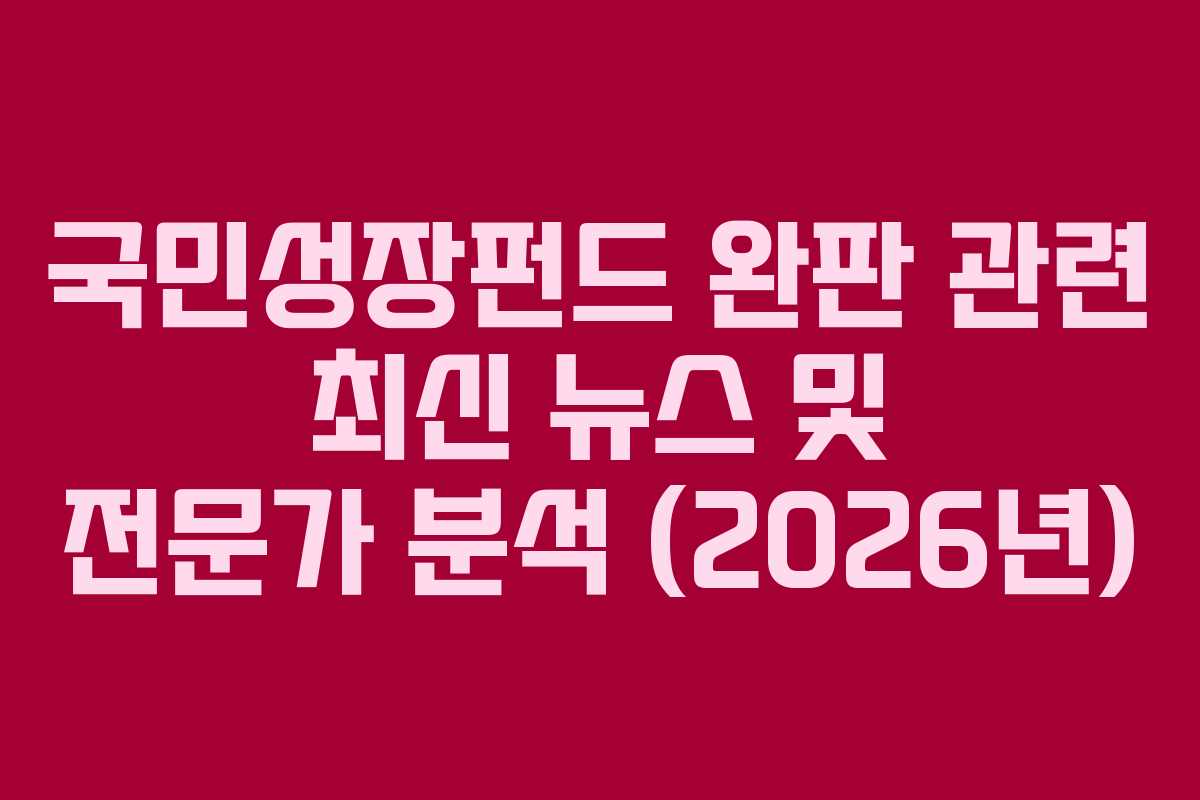 국민성장펀드 완판 관련 최신 뉴스 및 전문가 분석 (2026년)