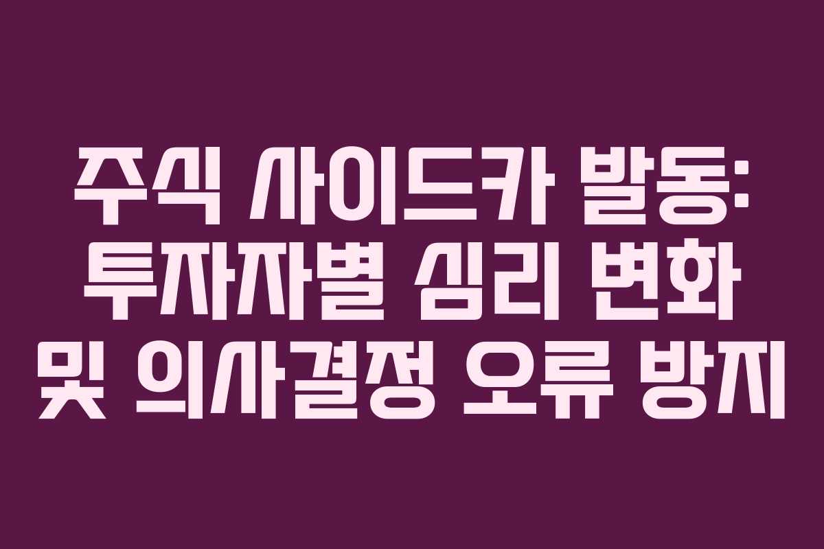 주식 사이드카 발동: 투자자별 심리 변화 및 의사결정 오류 방지