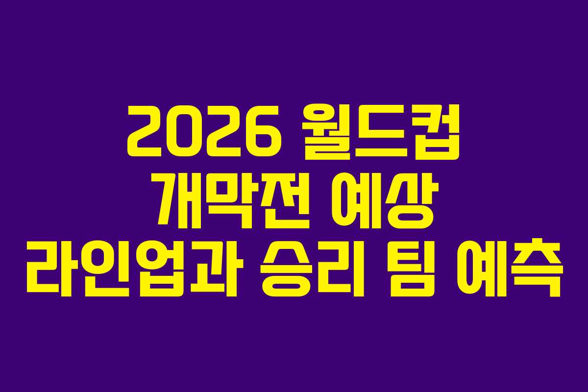 2026 월드컵 개막전 예상 라인업과 승리 팀 예측