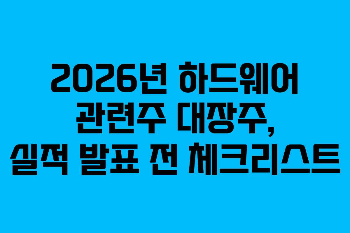 2026년 하드웨어 관련주 대장주, 실적 발표 전 체크리스트