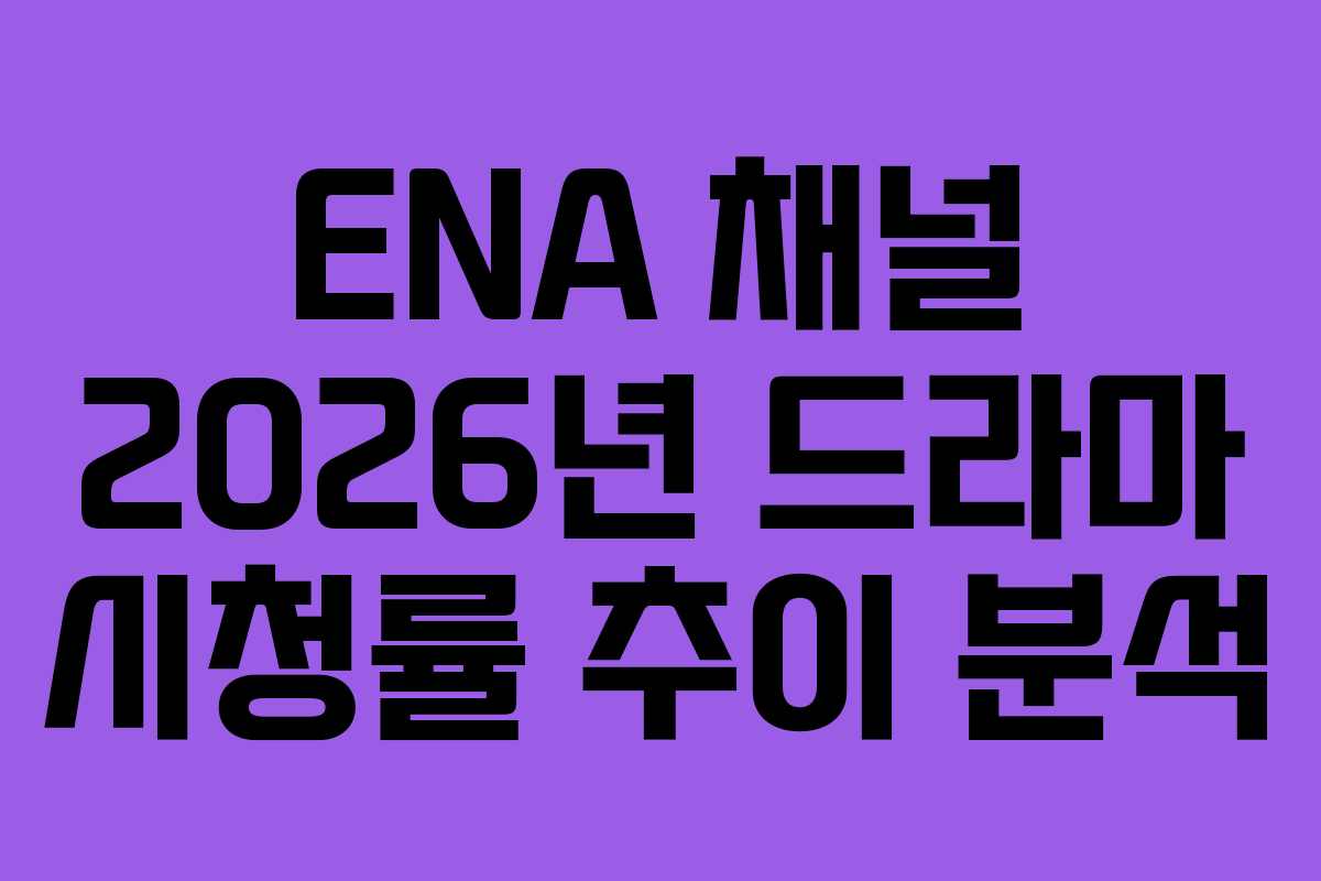 ENA 채널 2026년 드라마 시청률 추이 분석 ENA 채널 2026년 드라마 시청률 추이 분석