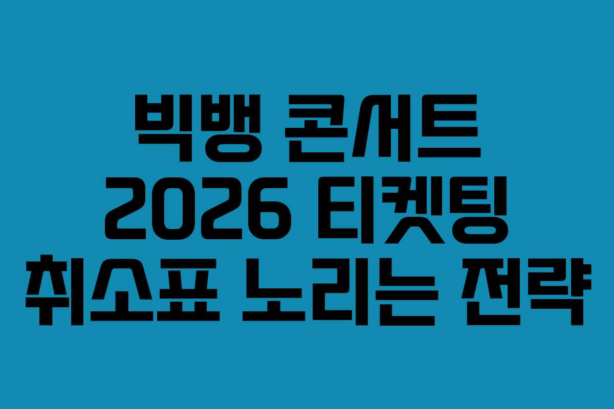 빅뱅 콘서트 2026 티켓팅 취소표 노리는 전략 빅뱅 콘서트 2026 티켓팅 취소표 노리는 전략