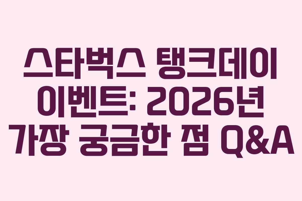 스타벅스 탱크데이 이벤트: 2026년 가장 궁금한 점 Q&A 스타벅스 탱크데이 이벤트: 2026년 가장 궁금한 점 Q&A