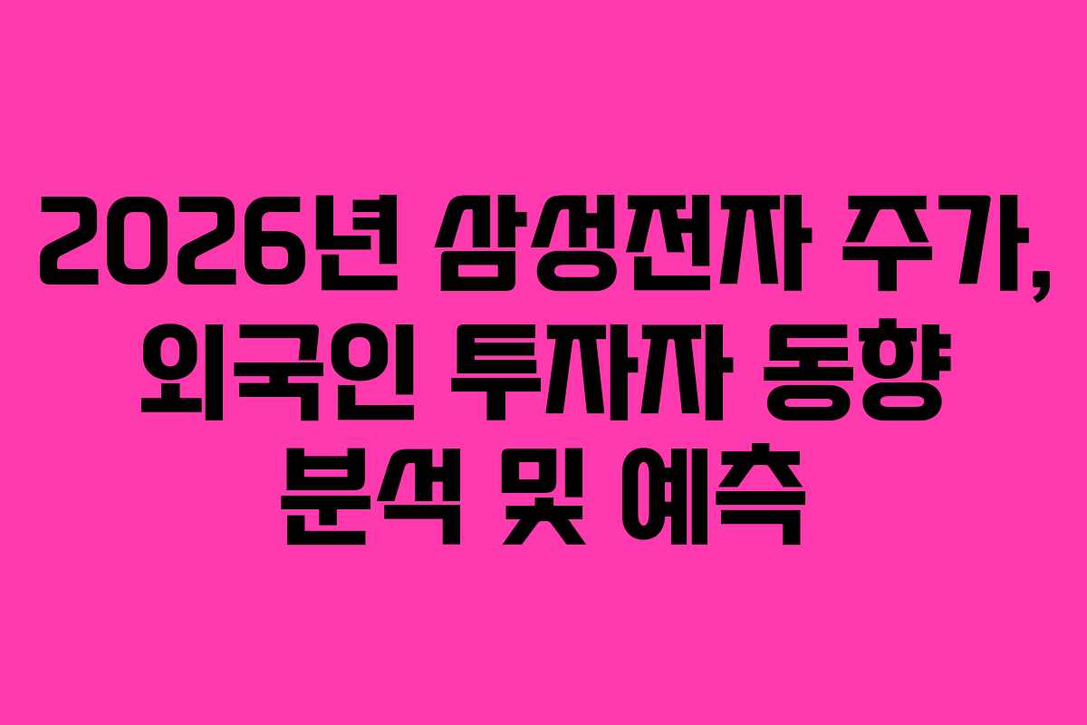 2026년 삼성전자 주가, 외국인 투자자 동향 분석 및 예측