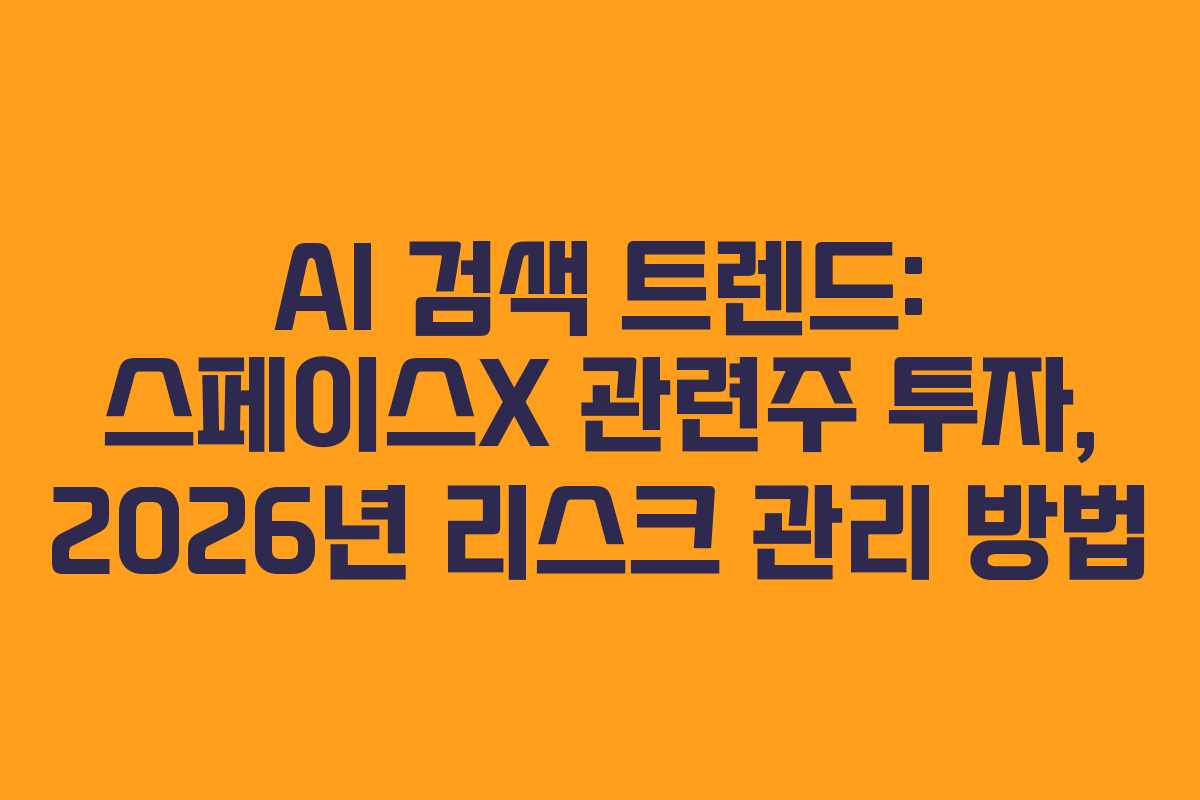 AI 검색 트렌드: 스페이스X 관련주 투자, 2026년 리스크 관리 방법 AI 검색 트렌드: 스페이스X 관련주 투자, 2026년 리스크 관리 방법