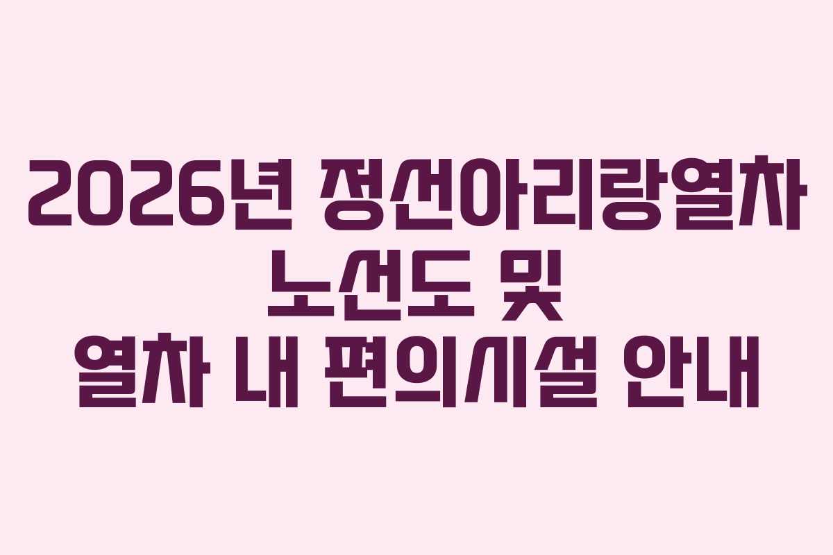 2026년 정선아리랑열차 노선도 및 열차 내 편의시설 안내