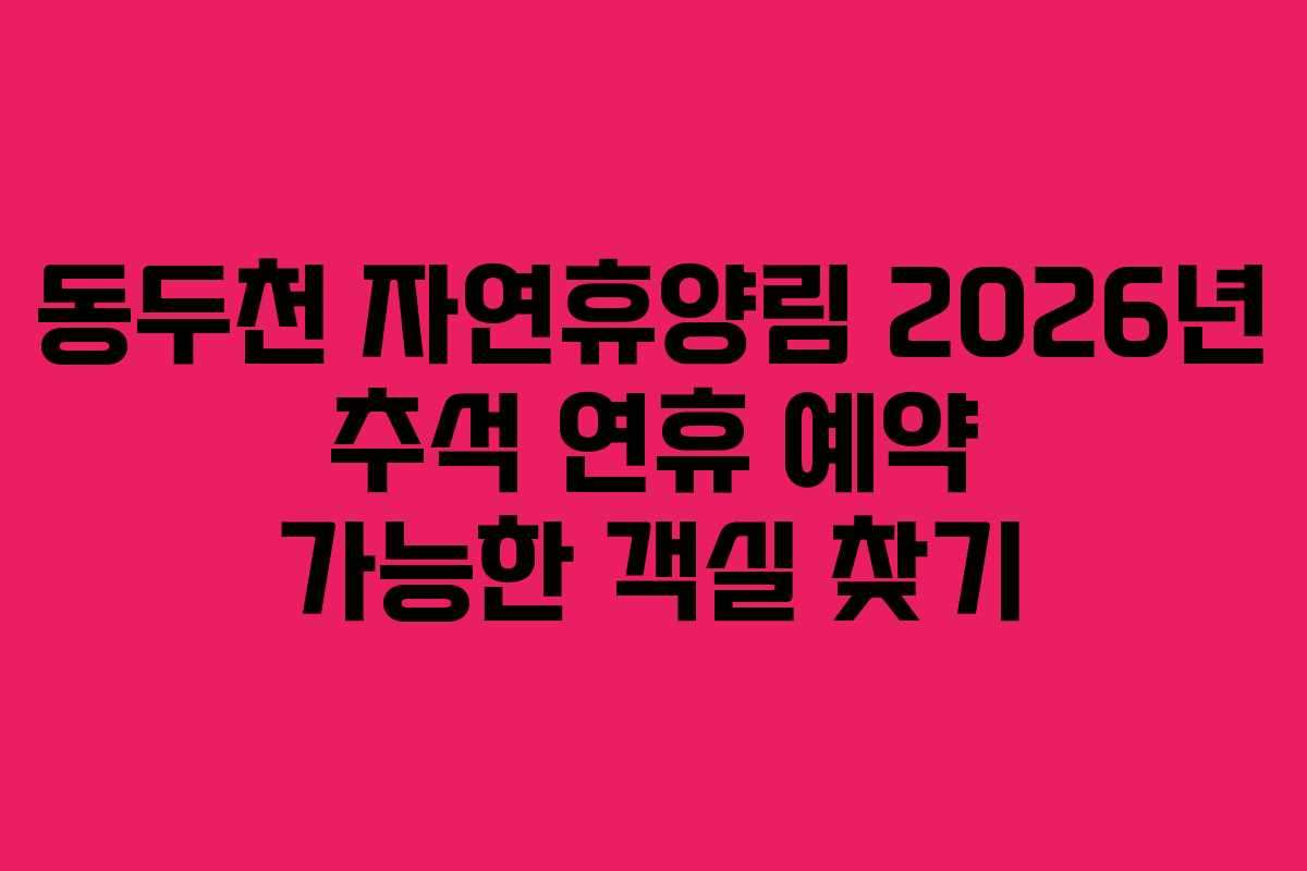 동두천 자연휴양림 2026년 추석 연휴 예약 가능한 객실 찾기