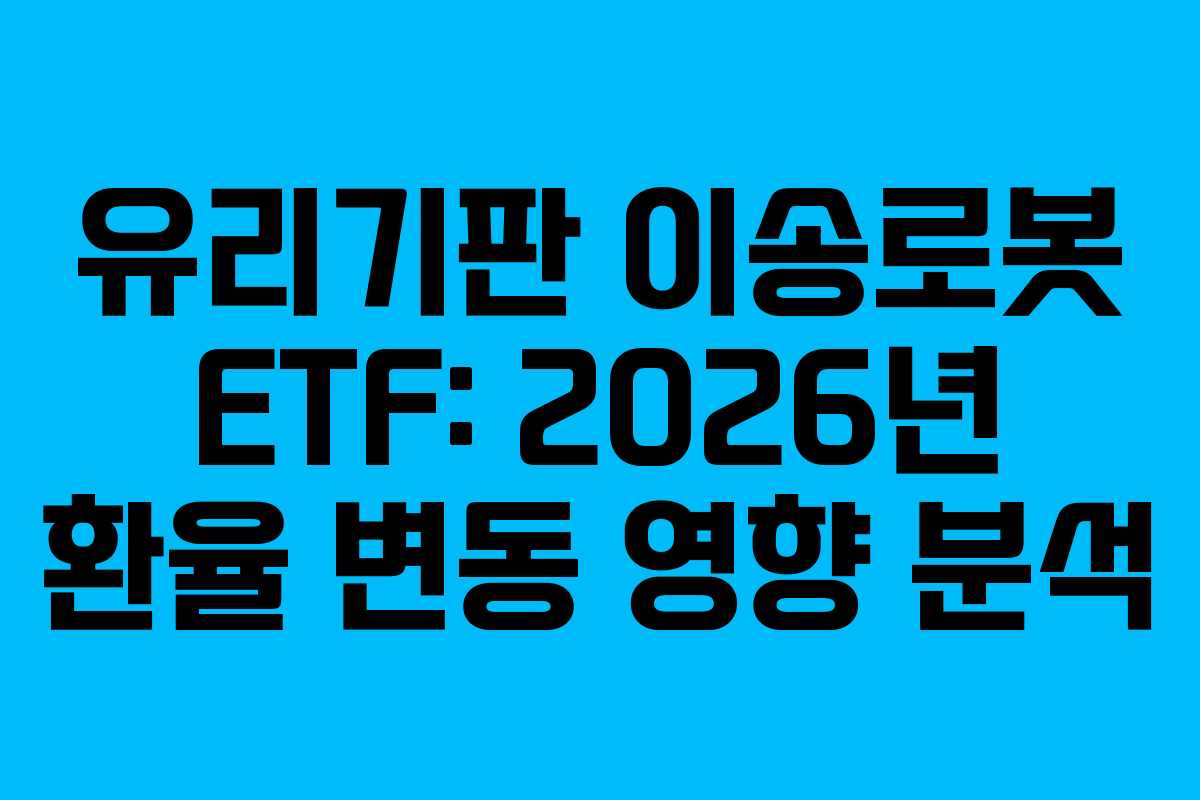 유리기판 이송로봇 ETF: 2026년 환율 변동 영향 분석