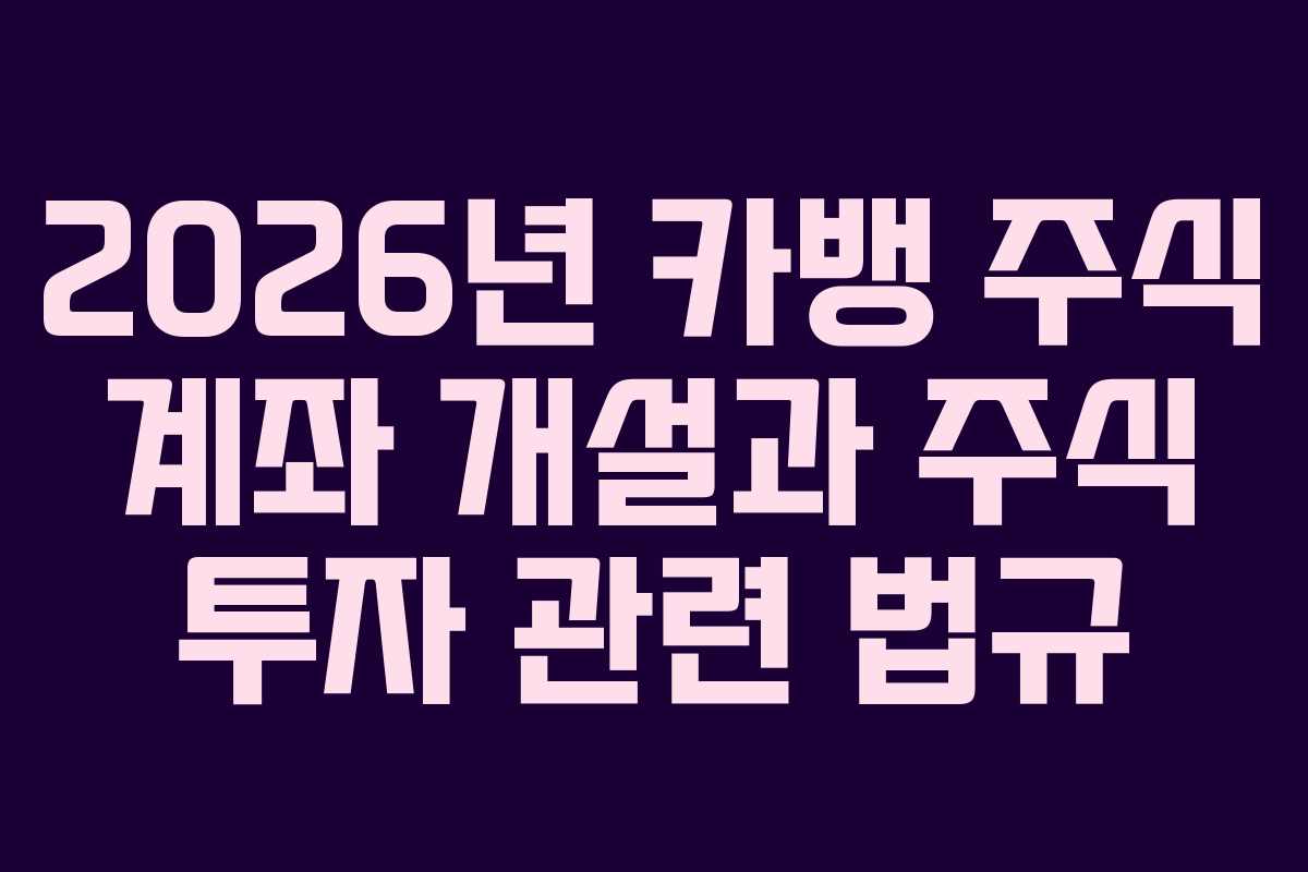 2026년 카뱅 주식 계좌 개설과 주식 투자 관련 법규