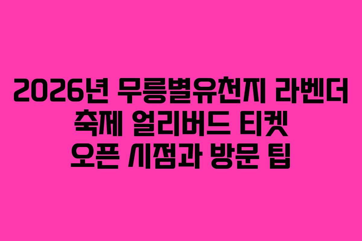 2026년 무릉별유천지 라벤더 축제 얼리버드 티켓 오픈 시점과 방문 팁