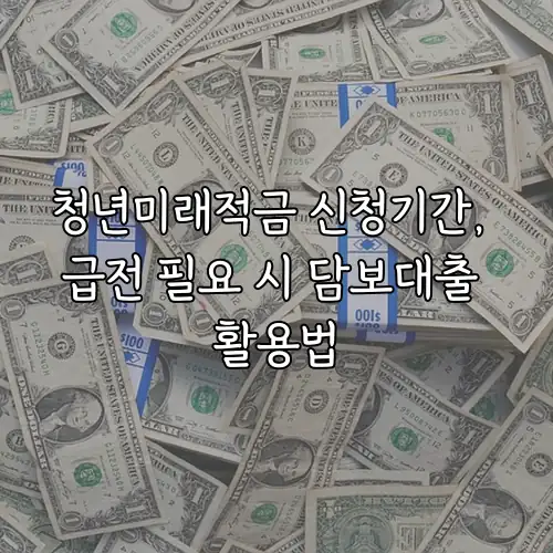 청년미래적금 신청기간, 급전 필요 시 담보대출 활용법