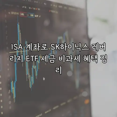 ISA 계좌로 SK하이닉스 레버리지 ETF 세금 비과세 혜택 정리