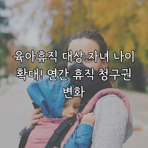 육아휴직 대상 자녀 나이 확대! 연간 휴직 청구권 변화